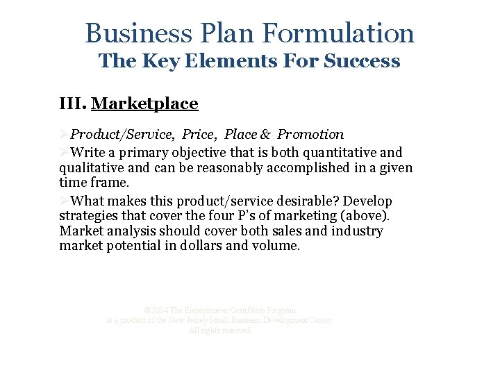 Business Plan Formulation The Key Elements For Success III. Marketplace ØProduct/Service, Price, Place &