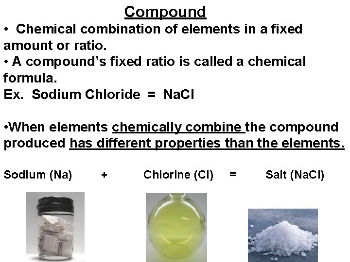 Compound • Chemical combination of elements in a fixed amount or ratio. • A