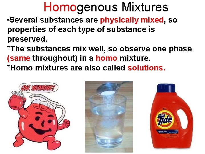 Homogenous Mixtures *Several substances are physically mixed, so properties of each type of substance