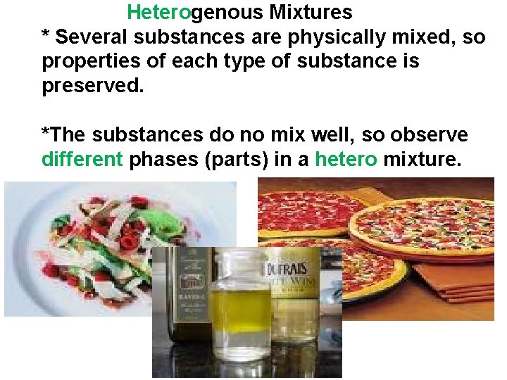 Heterogenous Mixtures * Several substances are physically mixed, so properties of each type of