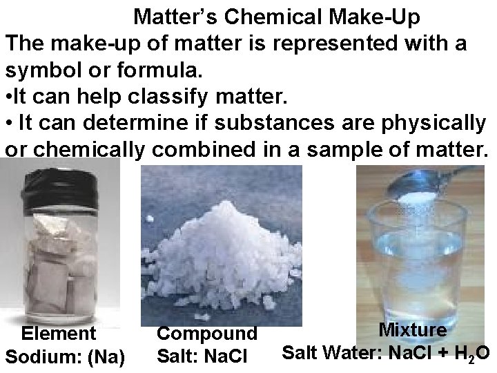 Matter’s Chemical Make-Up The make-up of matter is represented with a symbol or formula.