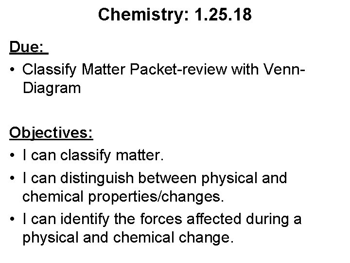 Chemistry: 1. 25. 18 Due: • Classify Matter Packet-review with Venn. Diagram Objectives: •
