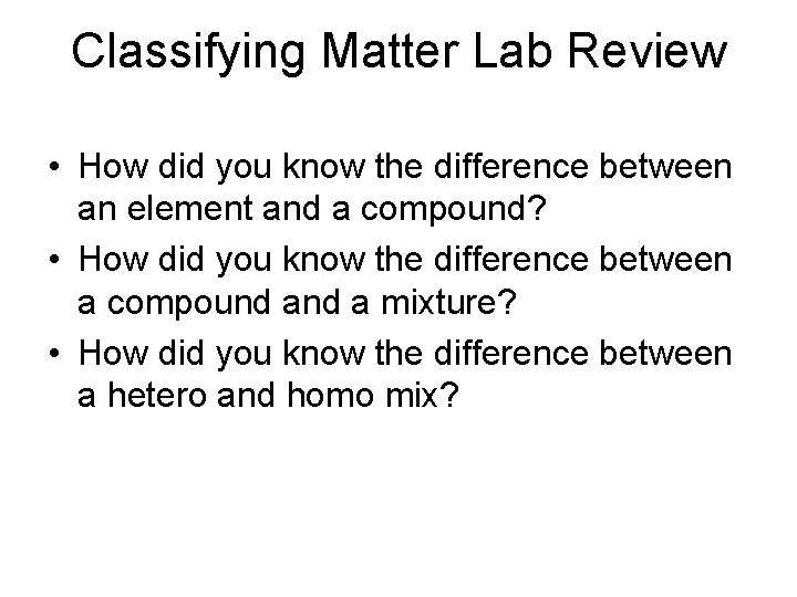 Classifying Matter Lab Review • How did you know the difference between an element
