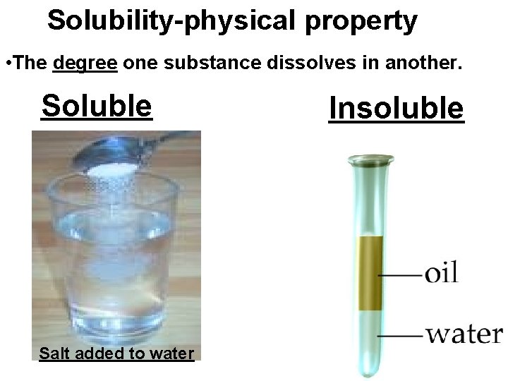 Solubility-physical property • The degree one substance dissolves in another. Soluble Salt added to