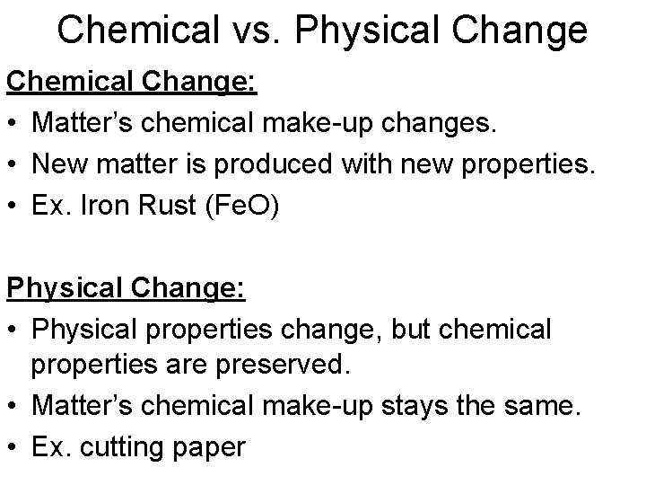 Chemical vs. Physical Change Chemical Change: • Matter’s chemical make-up changes. • New matter