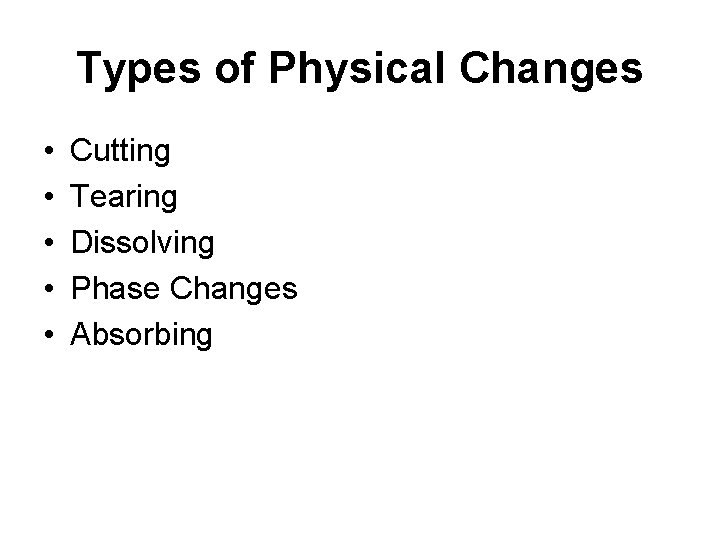 Types of Physical Changes • • • Cutting Tearing Dissolving Phase Changes Absorbing 