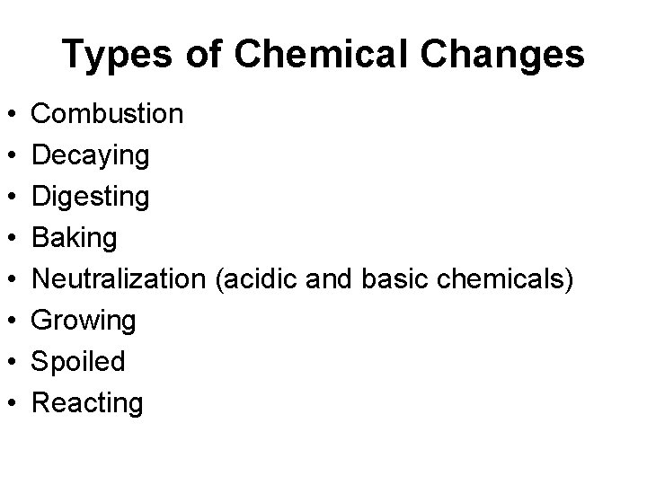 Types of Chemical Changes • • Combustion Decaying Digesting Baking Neutralization (acidic and basic