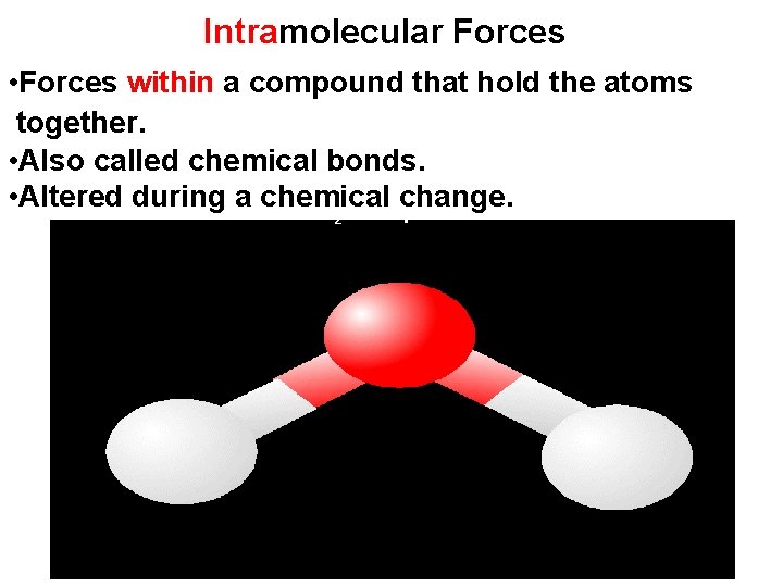 Intramolecular Forces • Forces within a compound that hold the atoms together. • Also