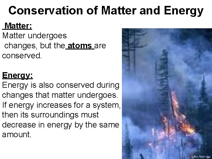Conservation of Matter and Energy Matter: Matter undergoes changes, but the atoms are conserved.