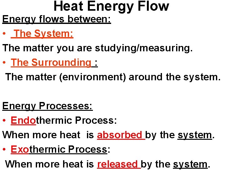 Heat Energy Flow Energy flows between: • The System: The matter you are studying/measuring.