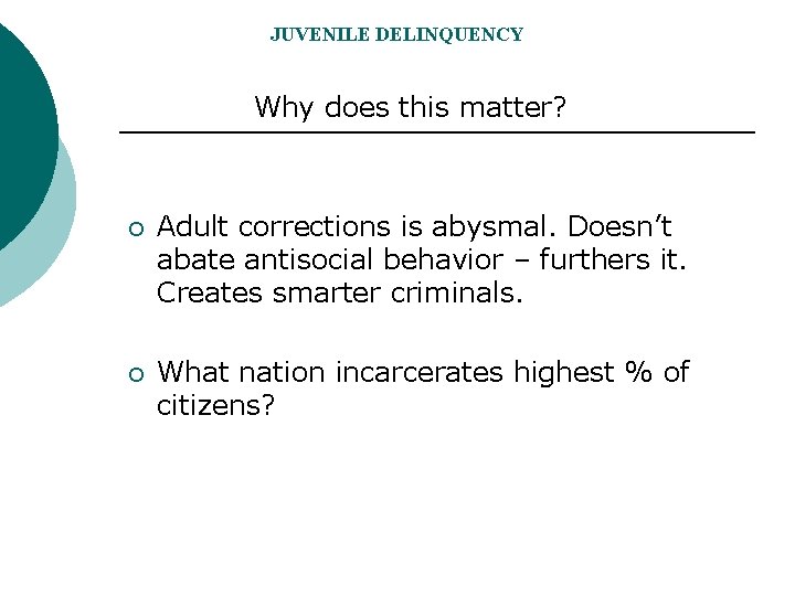 JUVENILE DELINQUENCY Why does this matter? ¡ Adult corrections is abysmal. Doesn’t abate antisocial