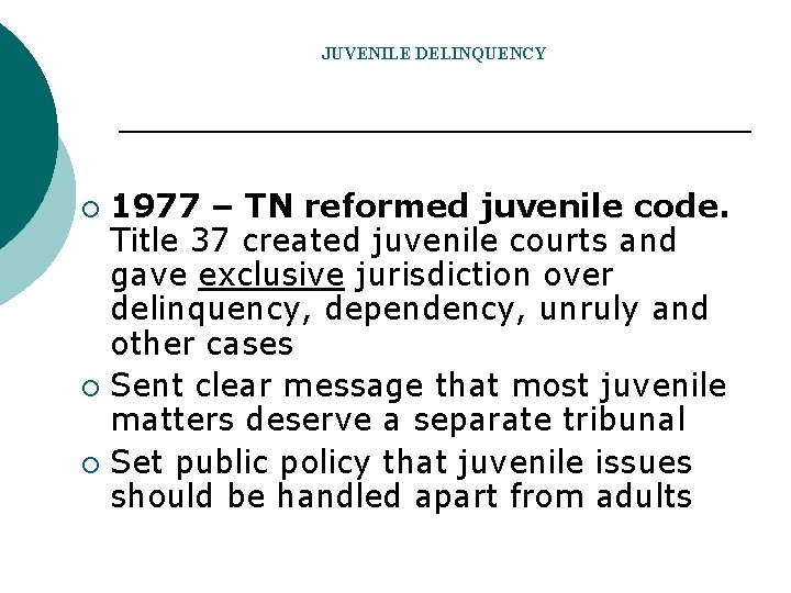 JUVENILE DELINQUENCY 1977 – TN reformed juvenile code. Title 37 created juvenile courts and