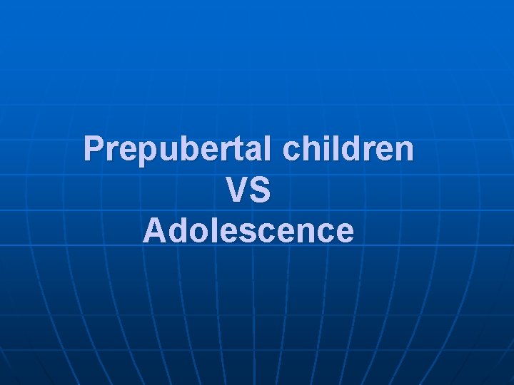 Prepubertal children VS Adolescence 