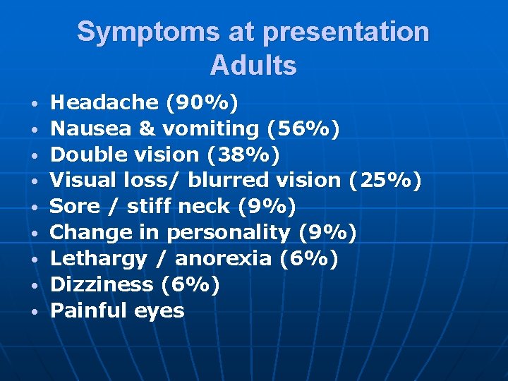 Symptoms at presentation Adults • • • Headache (90%) Nausea & vomiting (56%) Double