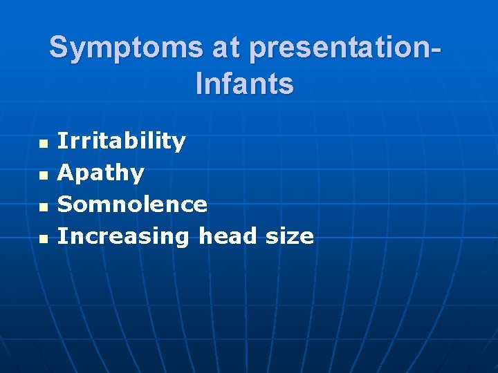 Symptoms at presentation. Infants n n Irritability Apathy Somnolence Increasing head size 