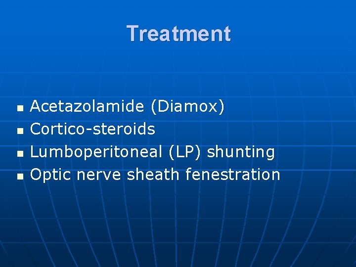 Treatment n n Acetazolamide (Diamox) Cortico-steroids Lumboperitoneal (LP) shunting Optic nerve sheath fenestration 