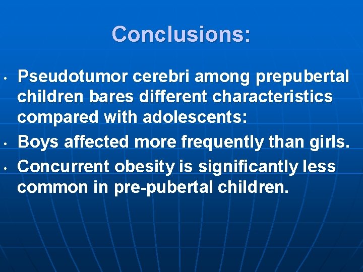 Conclusions: • • • Pseudotumor cerebri among prepubertal children bares different characteristics compared with