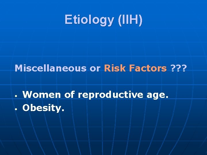Etiology (IIH) Miscellaneous or Risk Factors ? ? ? • • Women of reproductive