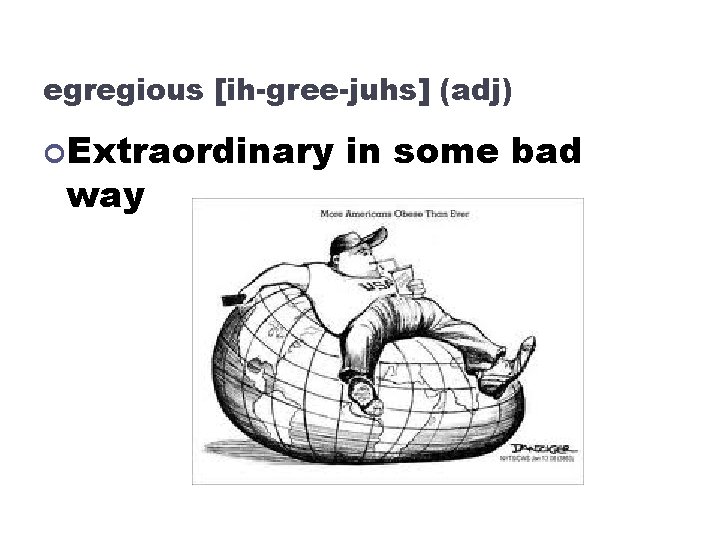 egregious [ih-gree-juhs] (adj) Extraordinary way in some bad 