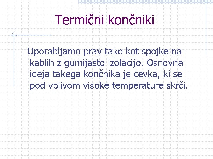 Termični končniki Uporabljamo prav tako kot spojke na kablih z gumijasto izolacijo. Osnovna ideja