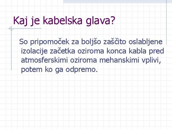 Kaj je kabelska glava? So pripomoček za boljšo zaščito oslabljene izolacije začetka oziroma konca