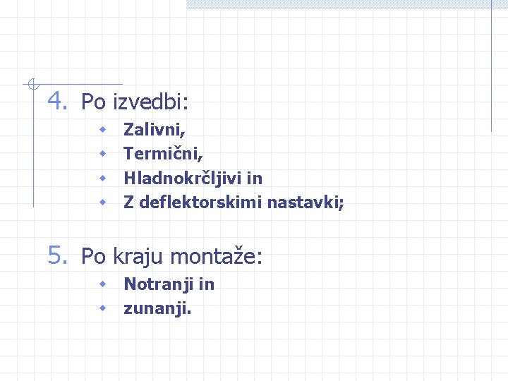 4. Po izvedbi: w w Zalivni, Termični, Hladnokrčljivi in Z deflektorskimi nastavki; 5. Po