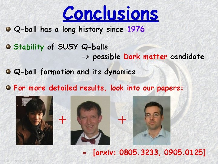 Conclusions Q-ball has a long history since 1976 Stability of SUSY Q-balls -> possible