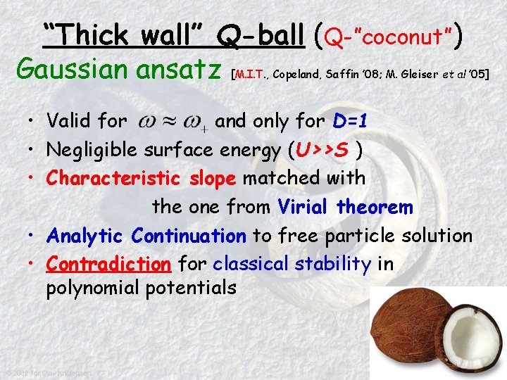 “Thick wall” Q-ball (Q-”coconut”) Gaussian ansatz [M. I. T. , Copeland, Saffin ’ 08;