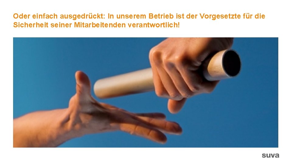 Oder einfach ausgedrückt: In unserem Betrieb ist der Vorgesetzte für die Sicherheit seiner Mitarbeitenden