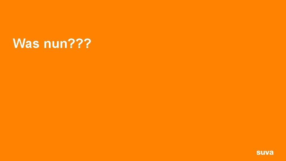 Was nun? ? ? 