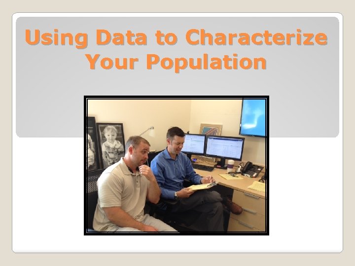 Using Data to Characterize Your Population 