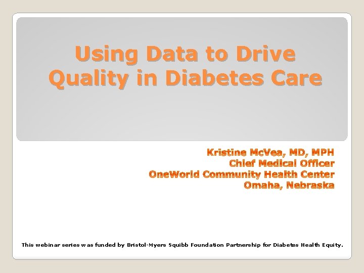 Using Data to Drive Quality in Diabetes Care This webinar series was funded by