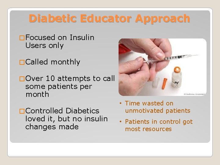 Diabetic Educator Approach � Focused on Insulin Users only � Called monthly � Over