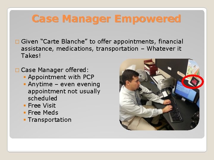 Case Manager Empowered � Given “Carte Blanche” to offer appointments, financial assistance, medications, transportation