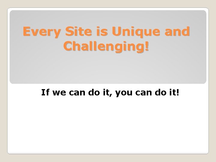 Every Site is Unique and Challenging! If we can do it, you can do