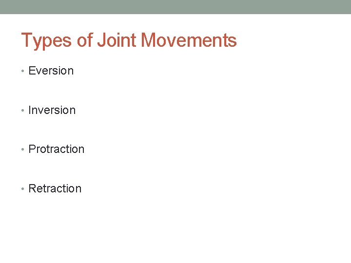 Types of Joint Movements • Eversion • Inversion • Protraction • Retraction Types of Joint Movements • Eversion • Inversion • Protraction • Retraction