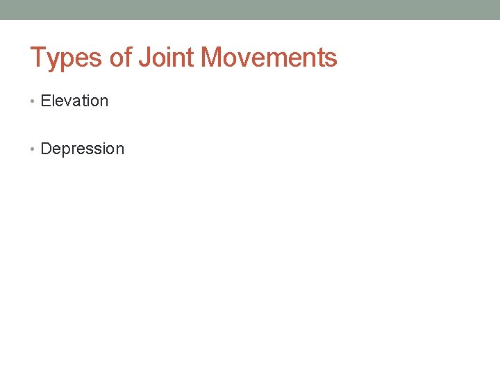 Types of Joint Movements • Elevation • Depression Types of Joint Movements • Elevation • Depression