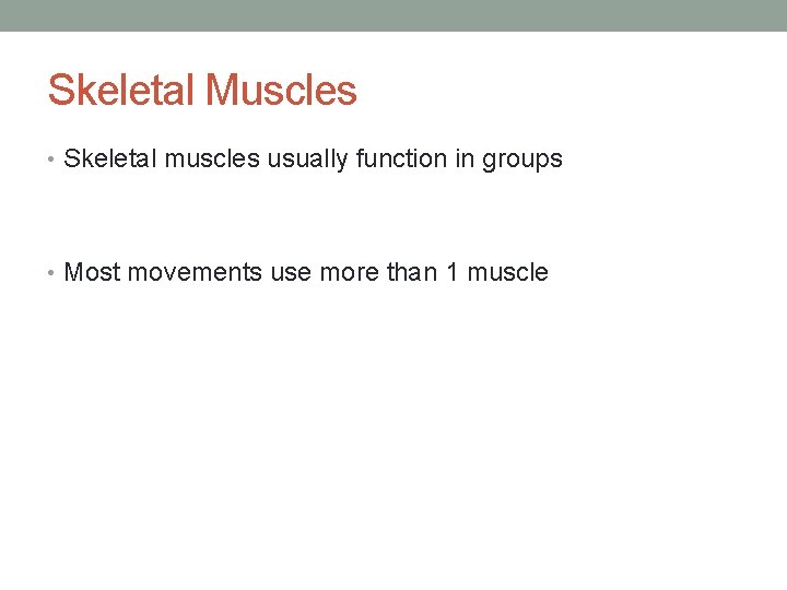 Skeletal Muscles • Skeletal muscles usually function in groups • Most movements use more Skeletal Muscles • Skeletal muscles usually function in groups • Most movements use more