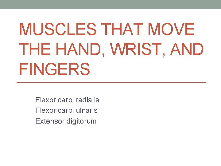 MUSCLES THAT MOVE THE HAND, WRIST, AND FINGERS Flexor carpi radialis Flexor carpi ulnaris MUSCLES THAT MOVE THE HAND, WRIST, AND FINGERS Flexor carpi radialis Flexor carpi ulnaris