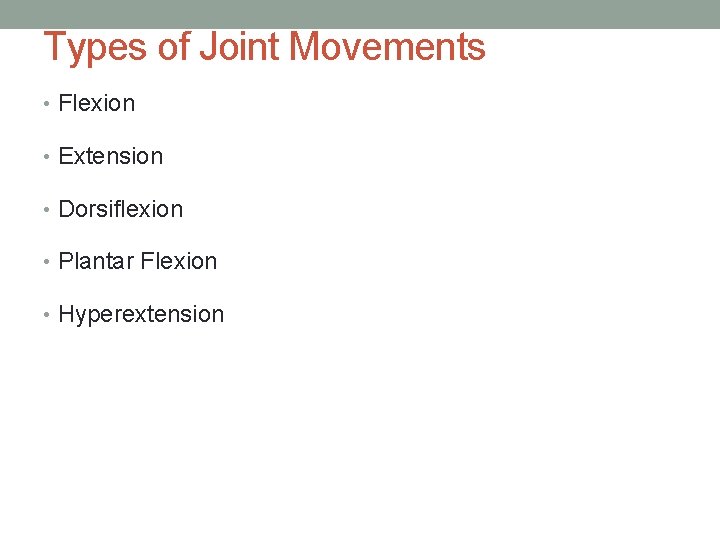 Types of Joint Movements • Flexion • Extension • Dorsiflexion • Plantar Flexion • Types of Joint Movements • Flexion • Extension • Dorsiflexion • Plantar Flexion •