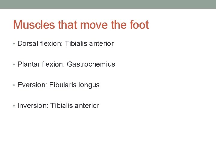 Muscles that move the foot • Dorsal flexion: Tibialis anterior • Plantar flexion: Gastrocnemius Muscles that move the foot • Dorsal flexion: Tibialis anterior • Plantar flexion: Gastrocnemius