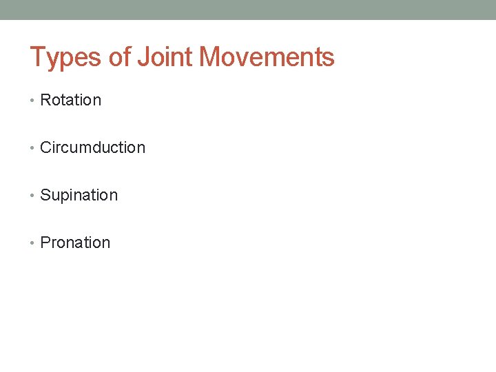 Types of Joint Movements • Rotation • Circumduction • Supination • Pronation Types of Joint Movements • Rotation • Circumduction • Supination • Pronation
