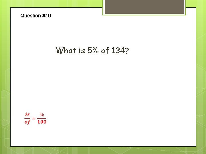 Question #10 What is 5% of 134? 