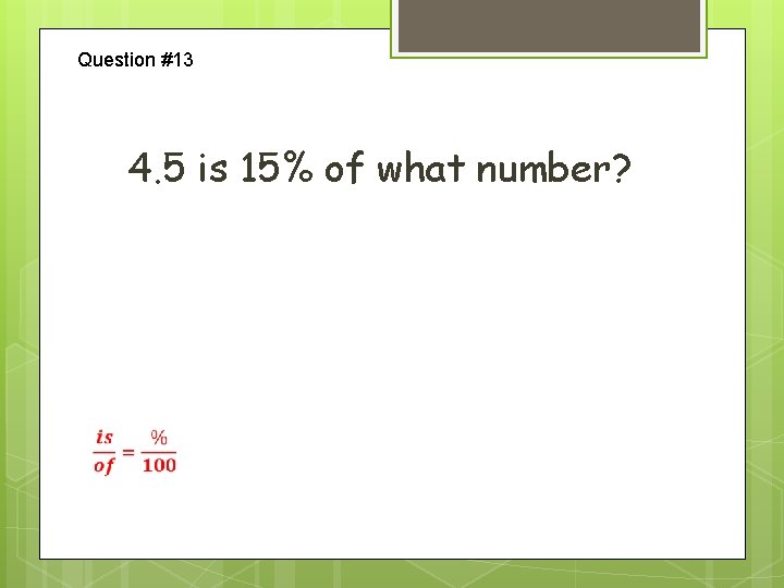 Question #13 4. 5 is 15% of what number? 