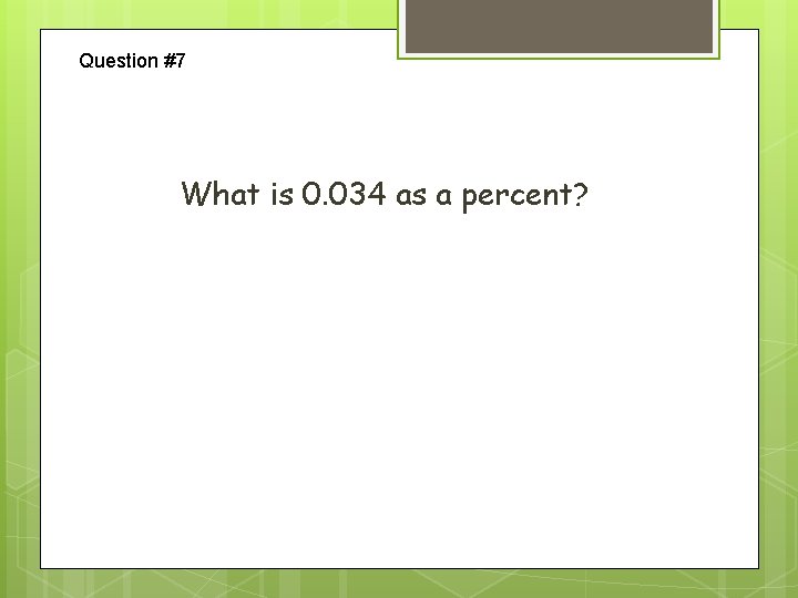 Question #7 What is 0. 034 as a percent? 