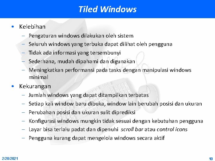 Tiled Windows • Kelebihan – – – Pengaturan windows dilakukan oleh sistem Seluruh windows