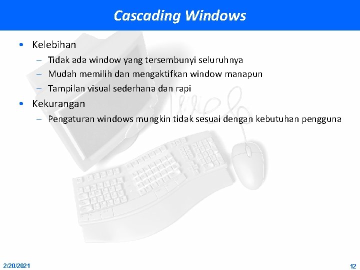 Cascading Windows • Kelebihan – Tidak ada window yang tersembunyi seluruhnya – Mudah memilih