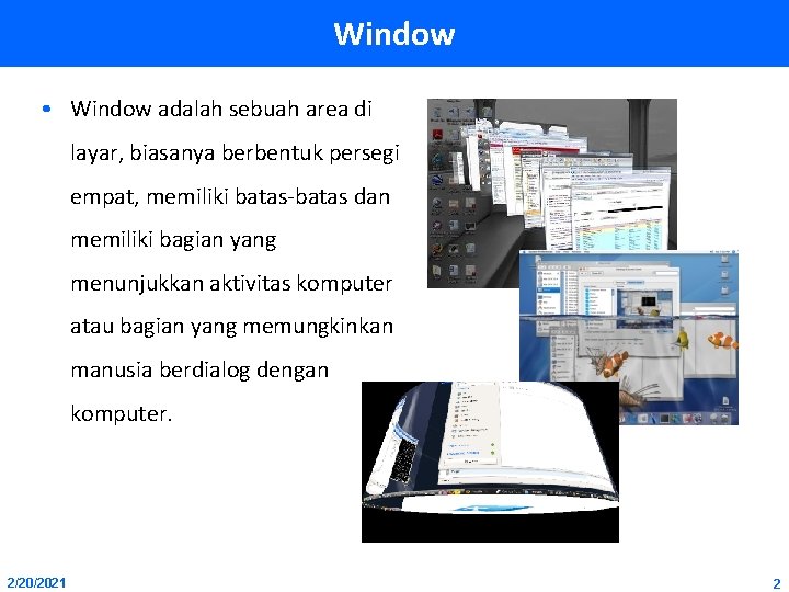 Window • Window adalah sebuah area di layar, biasanya berbentuk persegi empat, memiliki batas-batas
