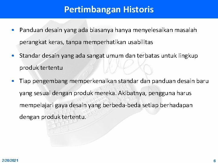 Pertimbangan Historis • Panduan desain yang ada biasanya hanya menyelesaikan masalah perangkat keras, tanpa
