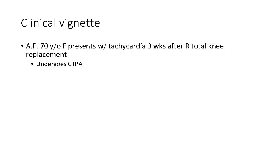 Clinical vignette • A. F. 70 y/o F presents w/ tachycardia 3 wks after